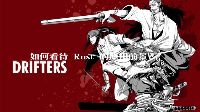 如何看待 Rust 的应用前景？