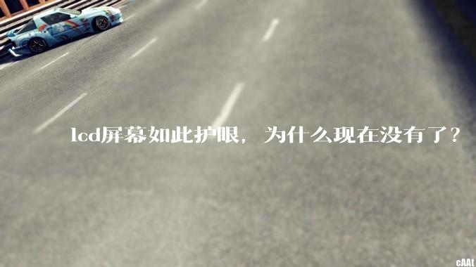lcd屏幕如此护眼，为什么现在没有了？
