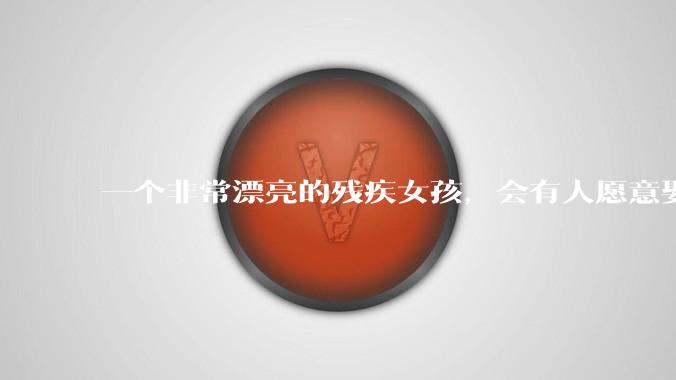 一个非常漂亮的残疾女孩，会有人愿意娶吗？