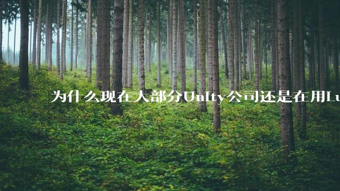 为什么现在大部分Unity公司还是在用Lua热更新？