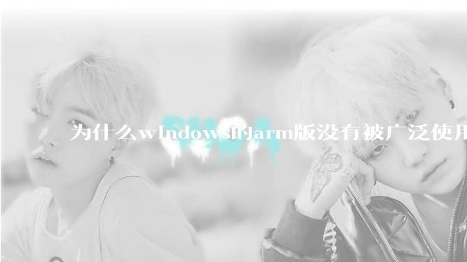 为什么windows的arm版没有被广泛使用？