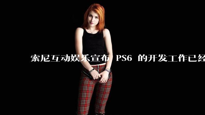 索尼互动娱乐宣布 PS6 的开发工作已经全面启动，你会如何期待索尼的下一代游戏主机呢？