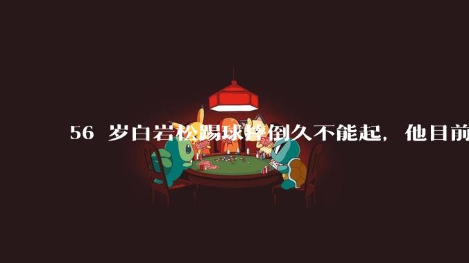 56 岁白岩松踢球摔倒久不能起，他目前情况如何？踢球时需要注意什么？
