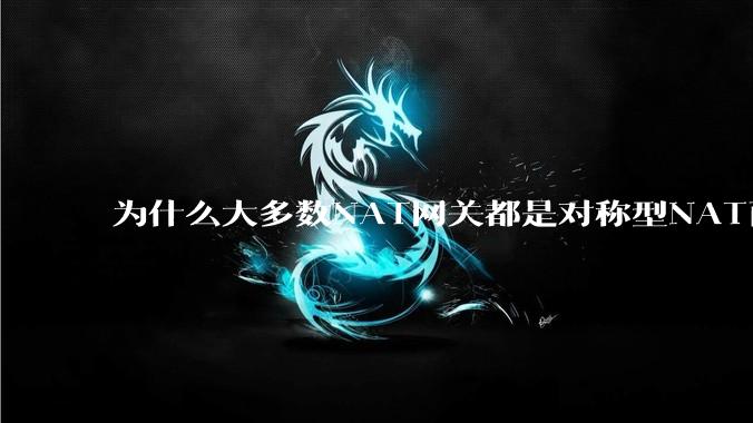 为什么大多数NAT网关都是对称型NAT而不是锥形NAT？