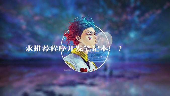 求推荐程序开发笔记本！?