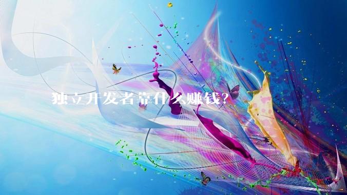 独立开发者靠什么赚钱？