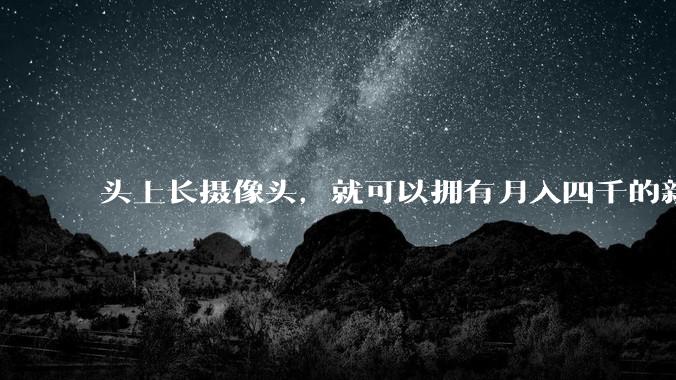 头上长摄像头，就可以拥有月入四千的新副业吗？_数据_世超_机器人
