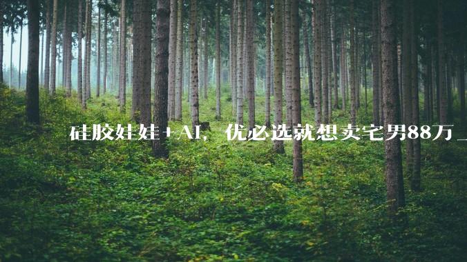 硅胶娃娃+AI，优必选就想卖宅男88万_机器人_情感_Ultra