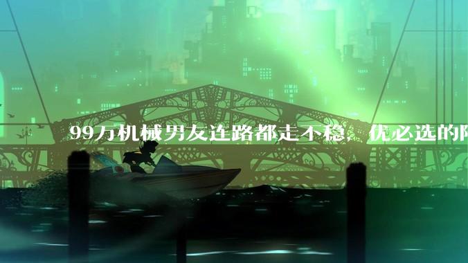 99万机械男友连路都走不稳，优必选的陪伴故事讲得通吗？_机器人_Elf_系列