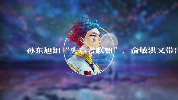 孙东旭组“失意者联盟”，俞敏洪又带出个新“对手”_东方_公司_郭天权