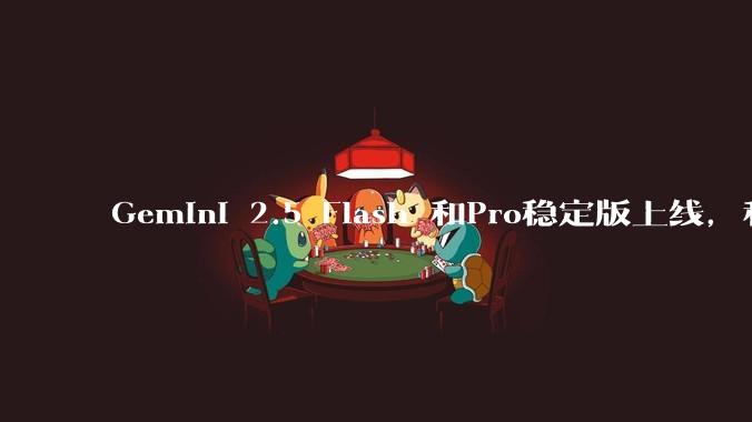 Gemini 2.5 Flash 和Pro稳定版上线，和之前版本相比，在性能和应用场景上有哪些提升？