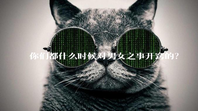 你们都什么时候对男女之事开窍的？