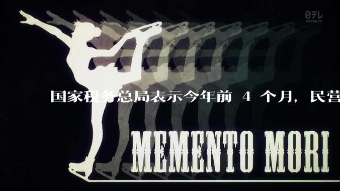 国家税务总局表示今年前 4 个月，民营经济收入提升明显，占全国营业收入比超 70%，如何看待这一数据？