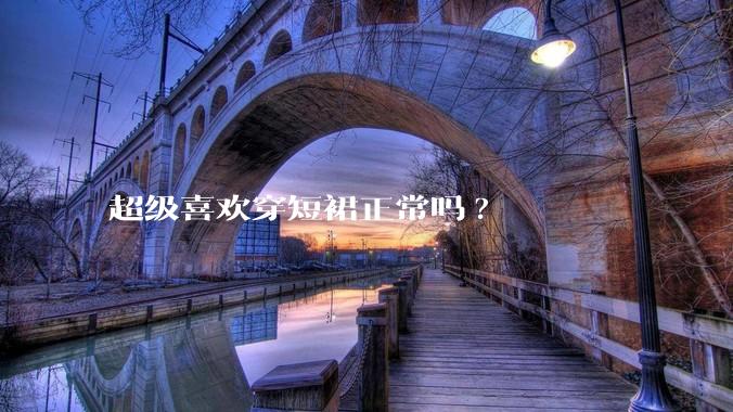 超级喜欢穿短裙正常吗?