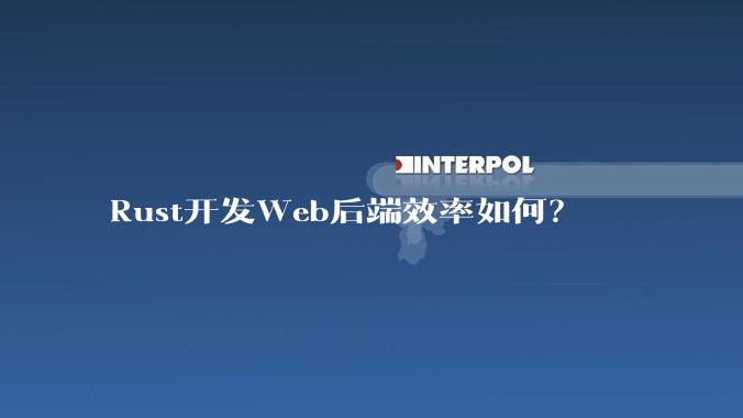 Rust开发Web后端效率如何？