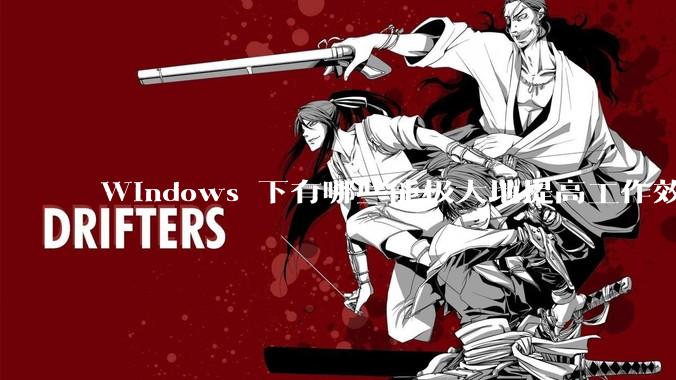 Windows 下有哪些能极大地提高工作效率的软件？