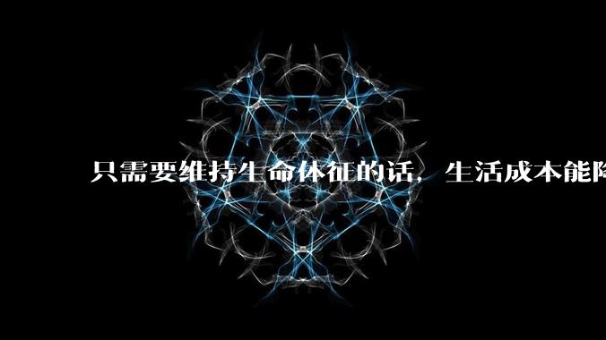 只需要维持生命体征的话，生活成本能降到多低？