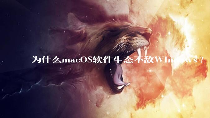 为什么macOS软件生态不敌Windows?