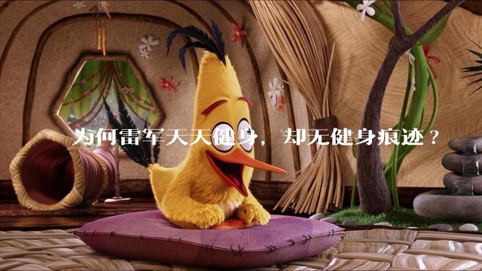 为何雷军天天健身，却无健身痕迹?