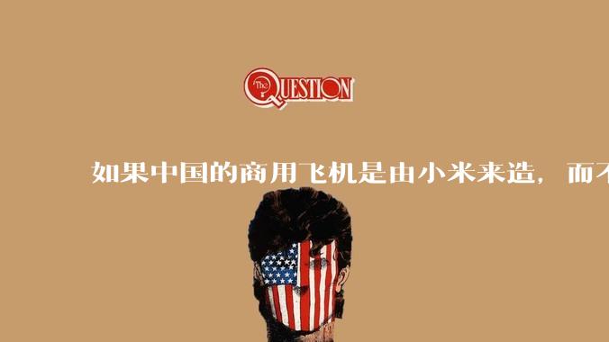 如果中国的商用飞机是由小米来造，而不是中国商飞，现在会是怎样的情况？