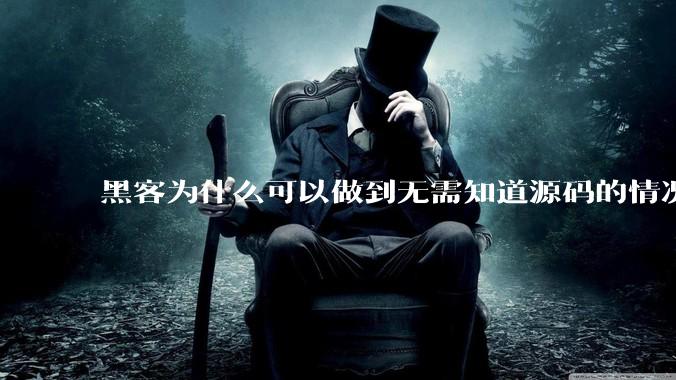 黑客为什么可以做到无需知道源码的情况下找出系统漏洞？
