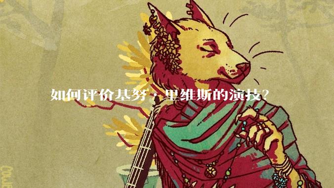 如何评价基努•里维斯的演技？