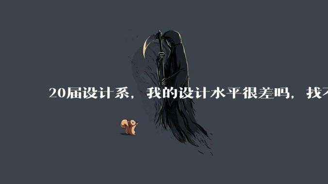 20届设计系，我的设计水平很差吗，找不到合适的工作?