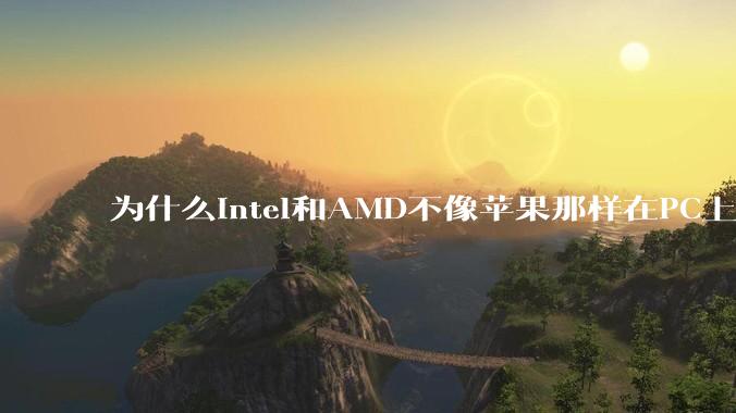 为什么Intel和AMD不像苹果那样在PC上搞SoC？
