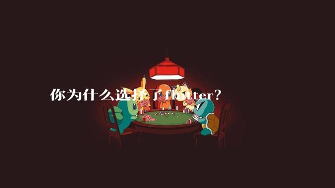 你为什么选择了flutter？