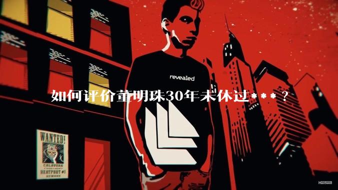 如何评价董明珠30年未休过***?