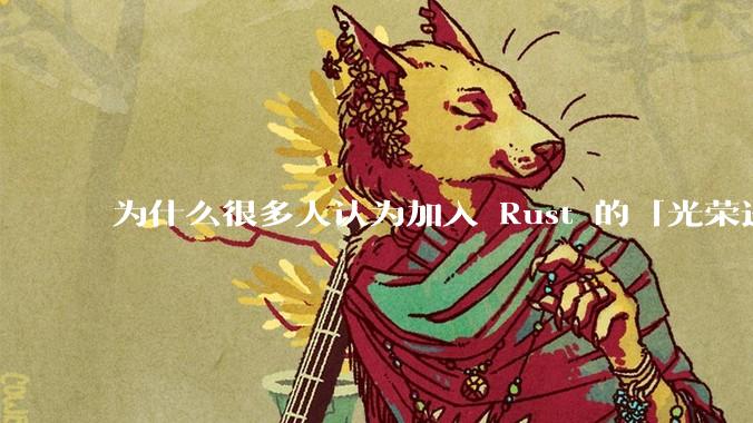 为什么很多人认为加入 Rust 的「光荣进化」是一件坏事？