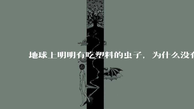地球上明明有吃塑料的虫子，为什么没有普及？