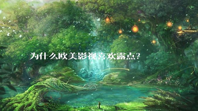 为什么欧美影视喜欢露点？