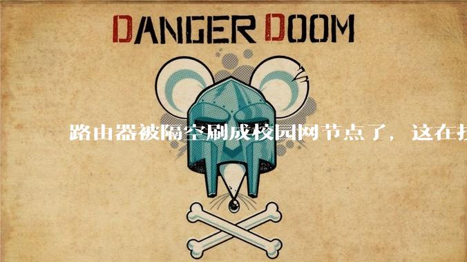 路由器被隔空刷成校园网节点了，这在技术上是怎么实现的？