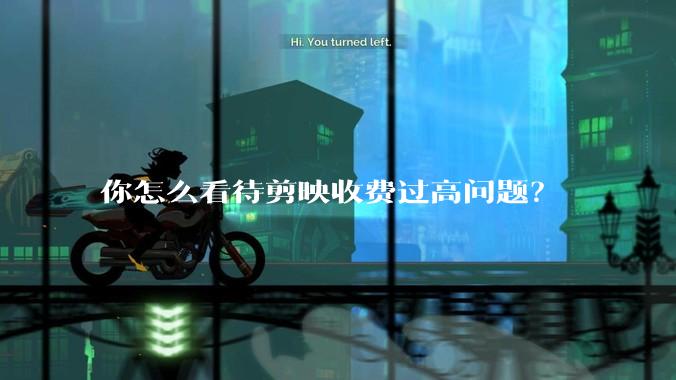 你怎么看待剪映收费过高问题？