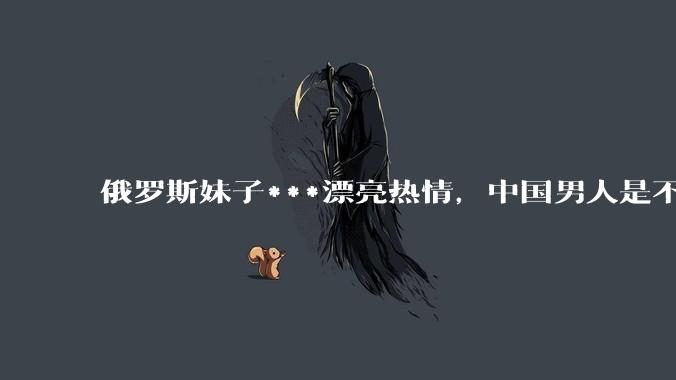 俄罗斯妹子***漂亮热情，中国男人是不是很喜欢娶？